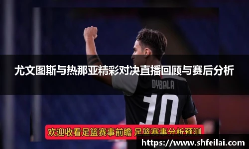 尤文图斯与热那亚精彩对决直播回顾与赛后分析