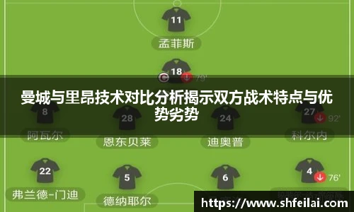 曼城与里昂技术对比分析揭示双方战术特点与优势劣势